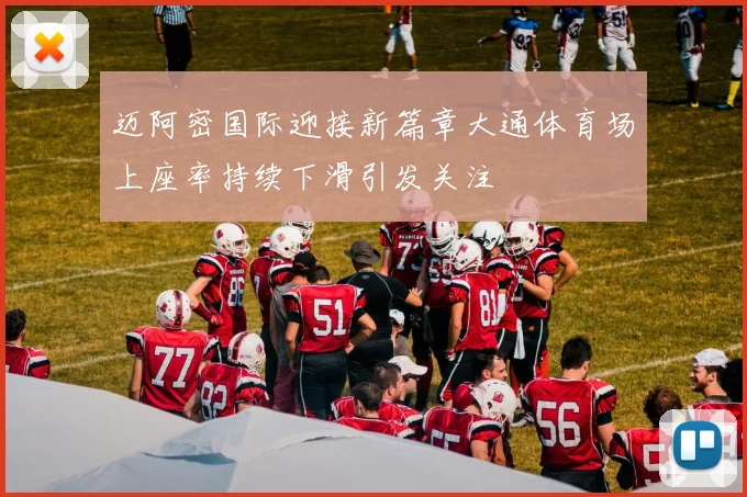 迈阿密国际迎接新篇章大通体育场上座率持续下滑引发关注